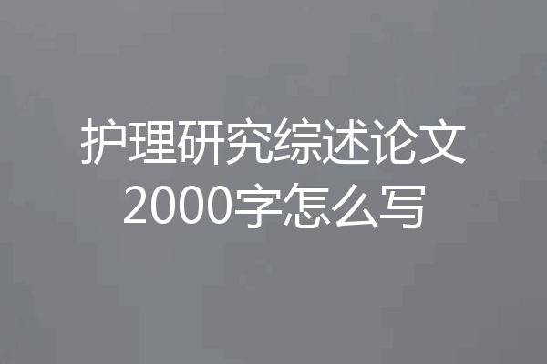 护理研究综述论文2000字怎么写