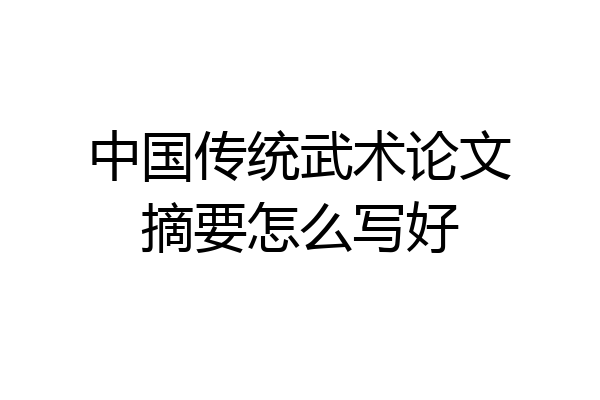 中国传统武术论文摘要怎么写好