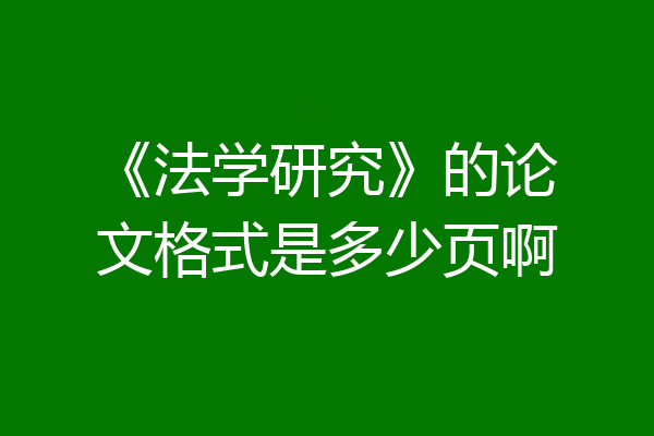 《法学研究》的论文格式是多少页啊