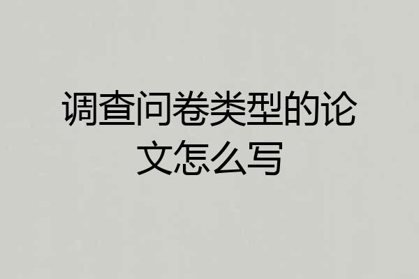 调查问卷类型的论文怎么写