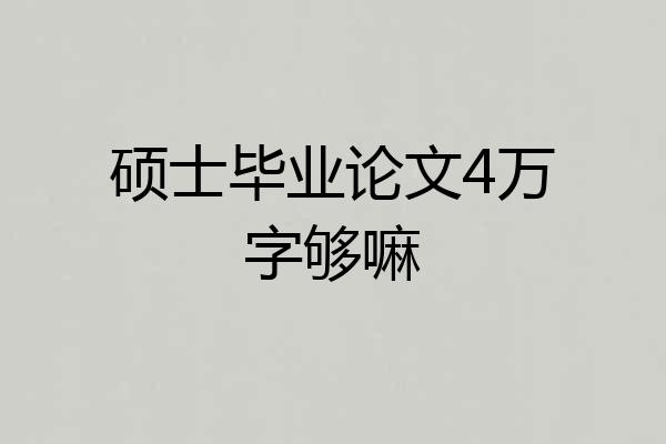 硕士毕业论文4万字够嘛