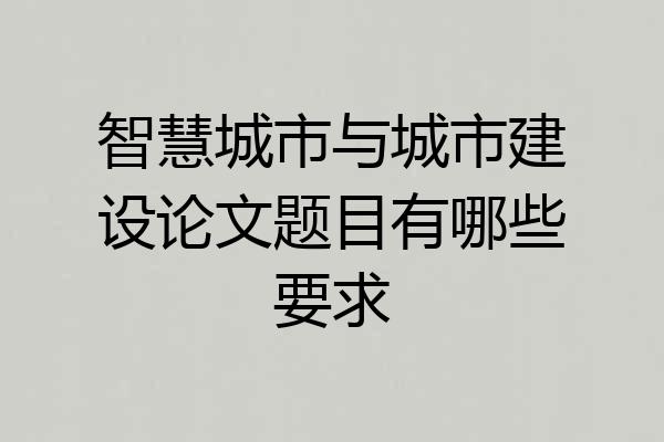 智慧城市与城市建设论文题目有哪些要求