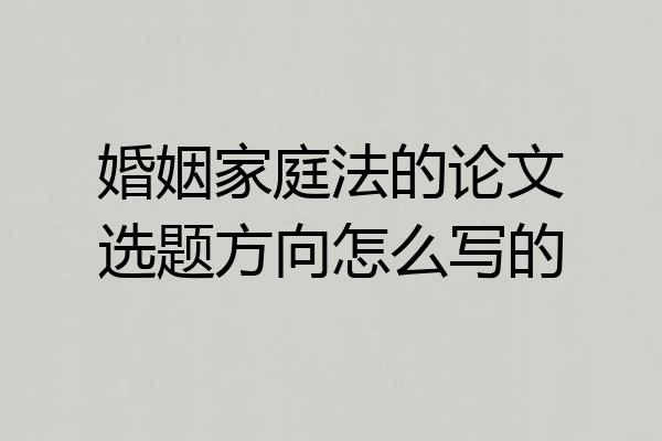 婚姻家庭法的论文选题方向怎么写的