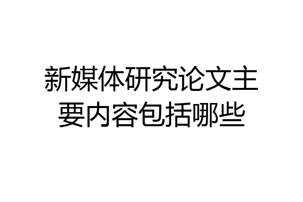 新媒体研究论文主要内容包括哪些