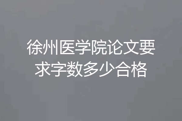 徐州医学院论文要求字数多少合格