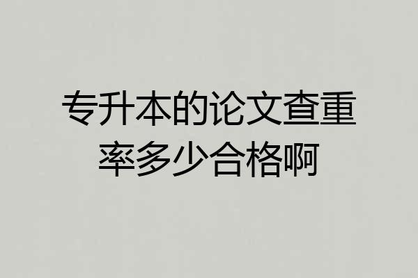 专升本的论文查重率多少合格啊