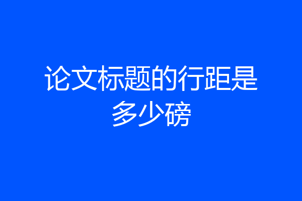 论文标题的行距是多少磅