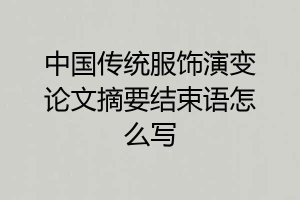 中国传统服饰演变论文摘要结束语怎么写