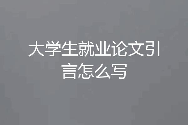 大学生就业论文引言怎么写