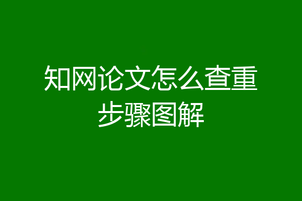 知网论文怎么查重步骤图解