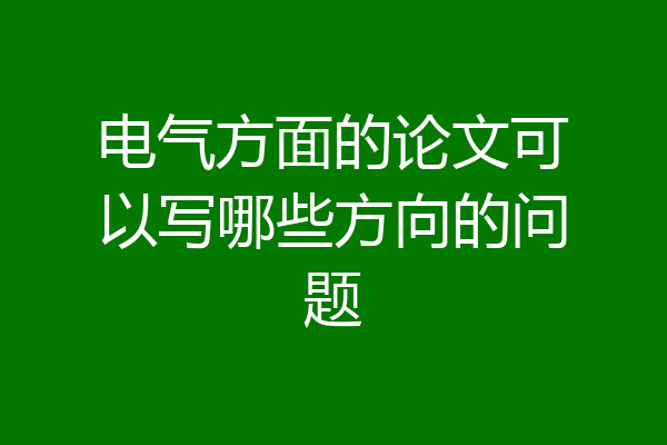 电气方面的论文可以写哪些方向的问题