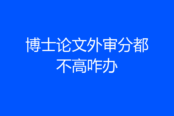 博士论文外审分都不高咋办
