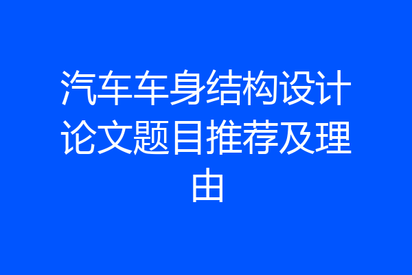 汽车车身结构设计论文题目推荐及理由