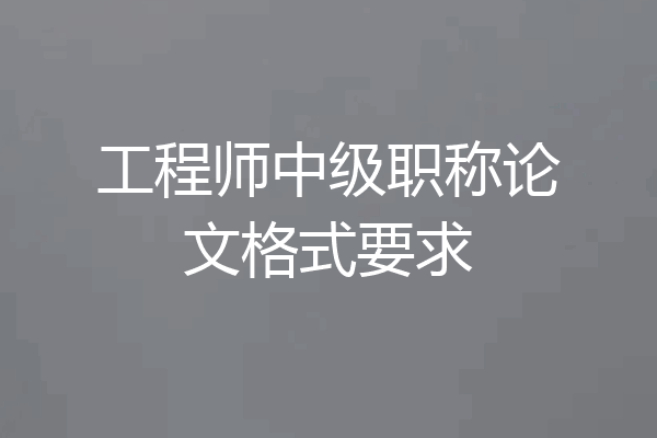 工程师中级职称论文格式要求