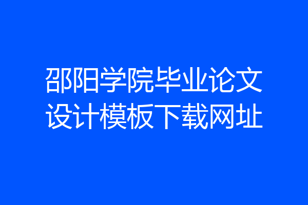 邵阳学院毕业论文设计模板下载网址