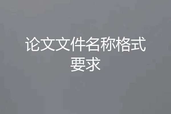论文文件名称格式要求
