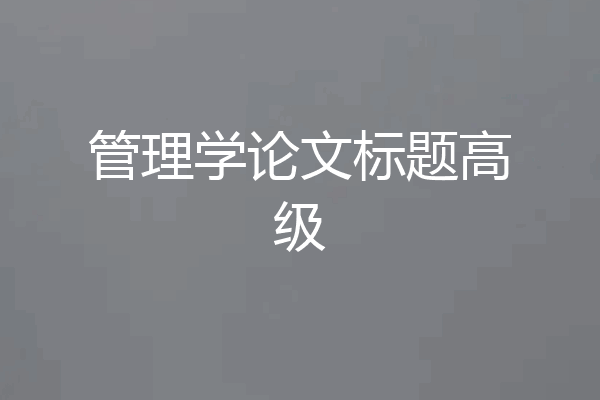 管理学论文标题高级