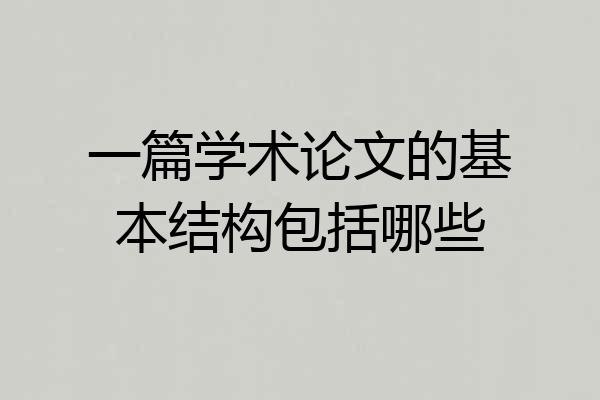 一篇学术论文的基本结构包括哪些
