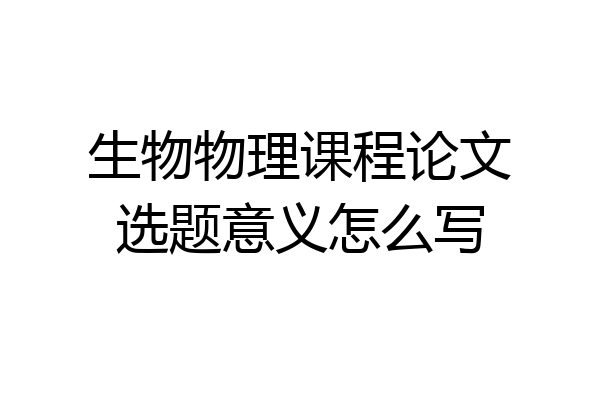 生物物理课程论文选题意义怎么写