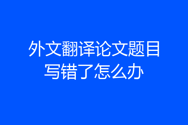 外文翻译论文题目写错了怎么办