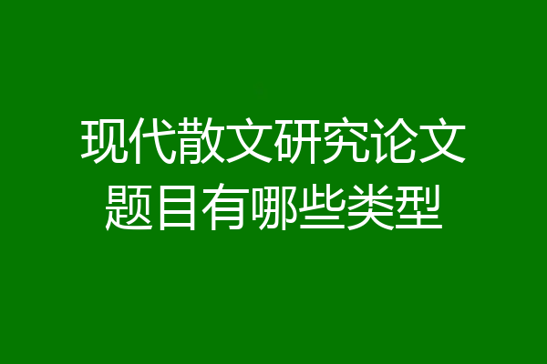 现代散文研究论文题目有哪些类型