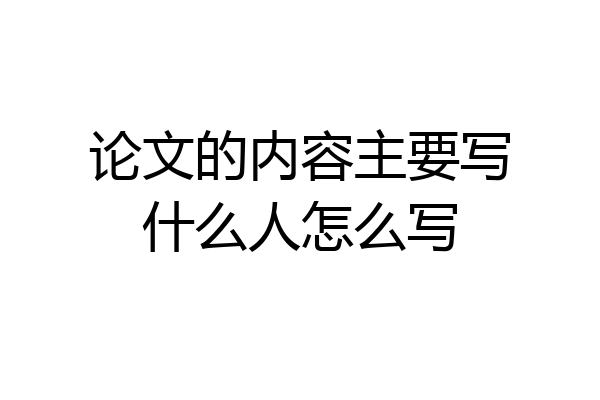 论文的内容主要写什么人怎么写
