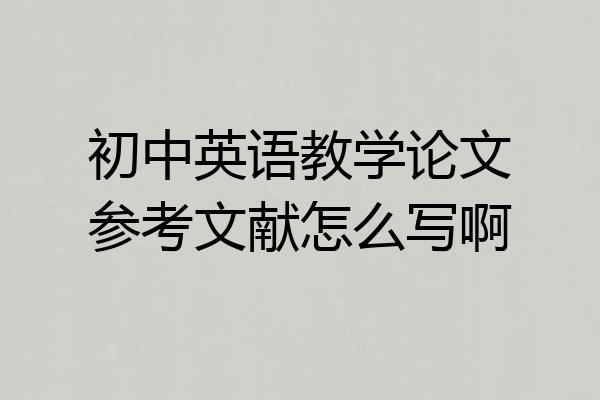 初中英语教学论文参考文献怎么写啊