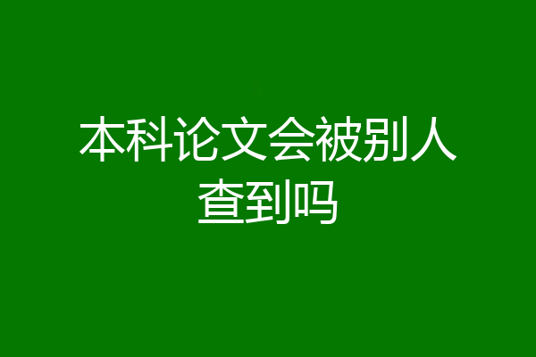本科论文会被别人查到吗