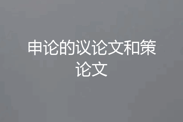 申论的议论文和策论文