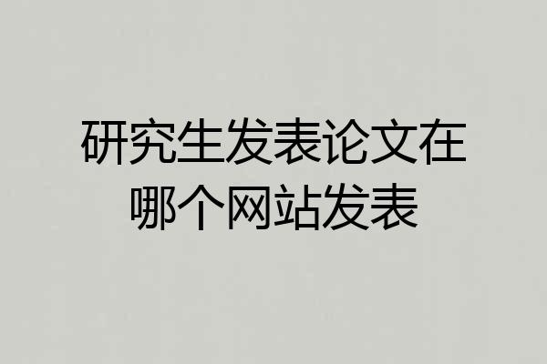 研究生发表论文在哪个网站发表