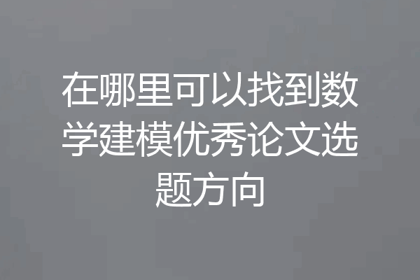 在哪里可以找到数学建模优秀论文选题方向