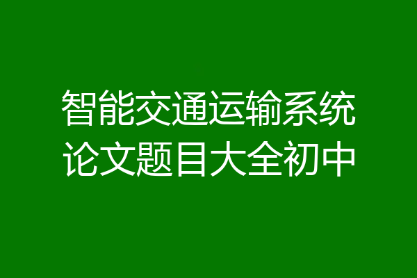智能交通运输系统论文题目大全初中