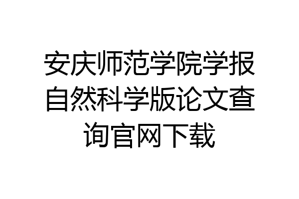 安庆师范学院学报自然科学版论文查询官网下载
