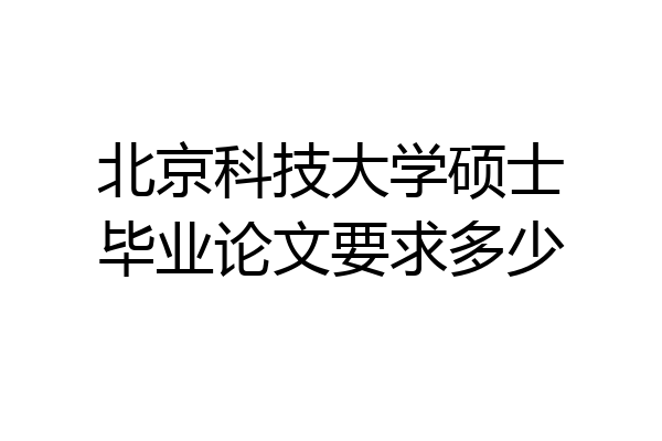 北京科技大学硕士毕业论文要求多少