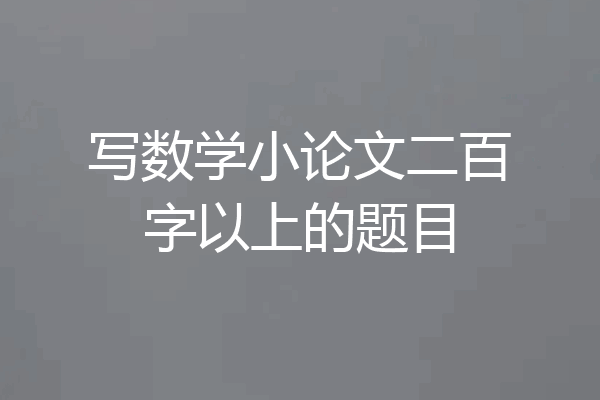 写数学小论文二百字以上的题目
