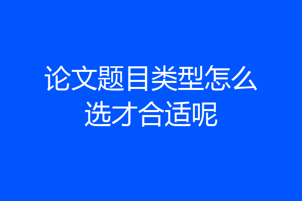论文题目类型怎么选才合适呢