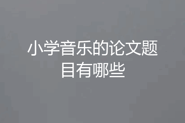 小学音乐的论文题目有哪些