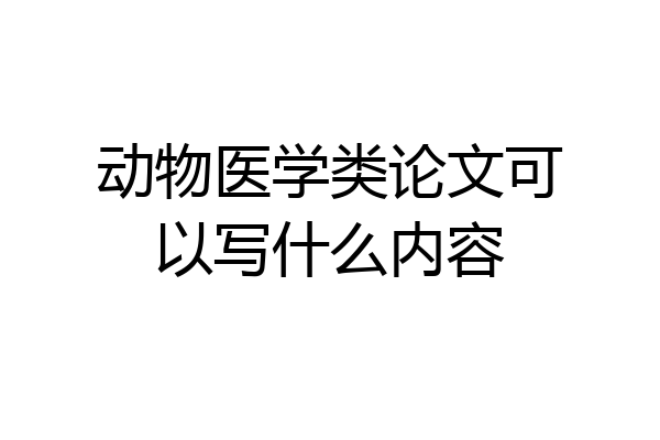 动物医学类论文可以写什么内容