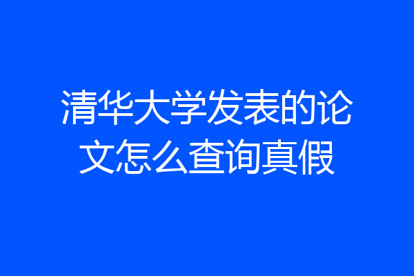 清华大学发表的论文怎么查询真假