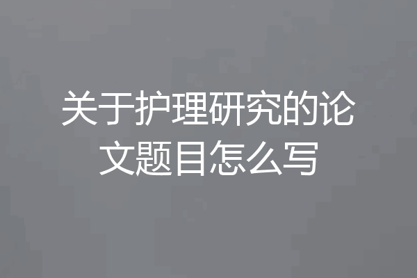 关于护理研究的论文题目怎么写