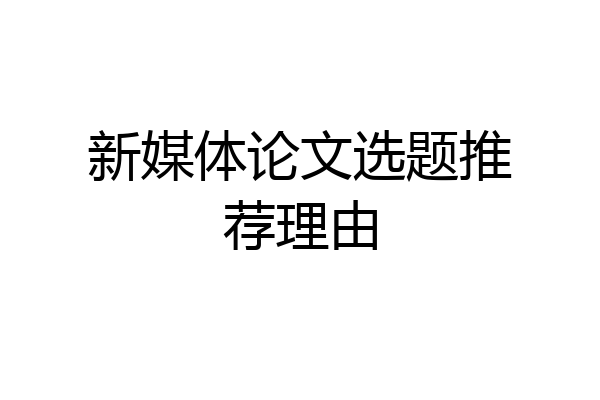 新媒体论文选题推荐理由