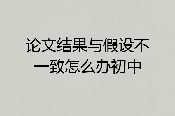论文结果与假设不一致怎么办初中