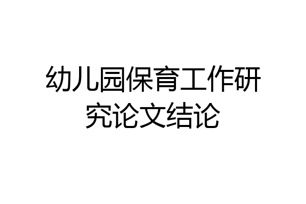 幼儿园保育工作研究论文结论