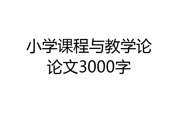 小学课程与教学论论文3000字