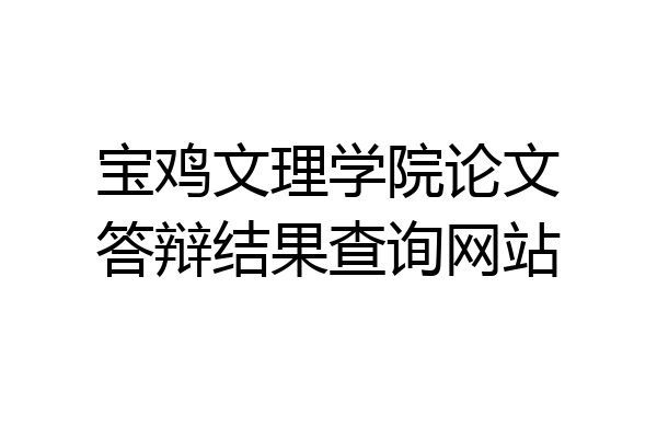 宝鸡文理学院论文答辩结果查询网站