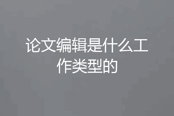 论文编辑是什么工作类型的