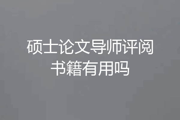 硕士论文导师评阅书籍有用吗