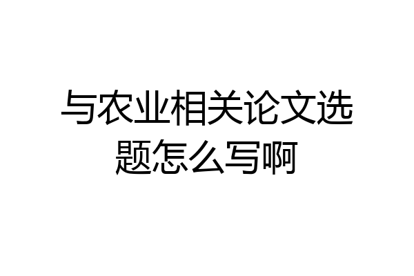 与农业相关论文选题怎么写啊
