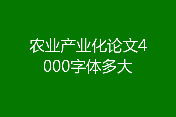 农业产业化论文4000字体多大