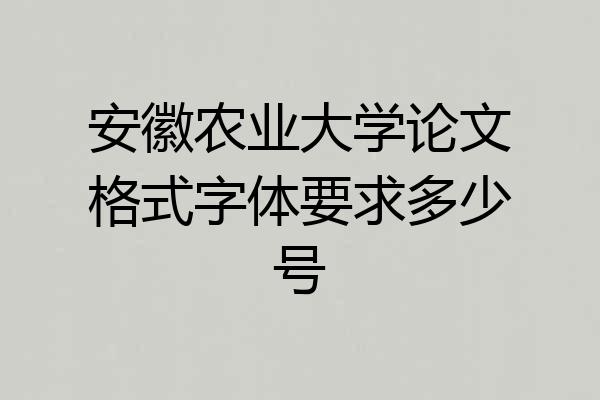 安徽农业大学论文格式字体要求多少号